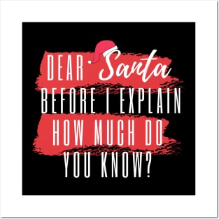 DEAR SANTA BEFORE I EXPLAIN HOW MUCH DO YOU KNOW Posters and Art